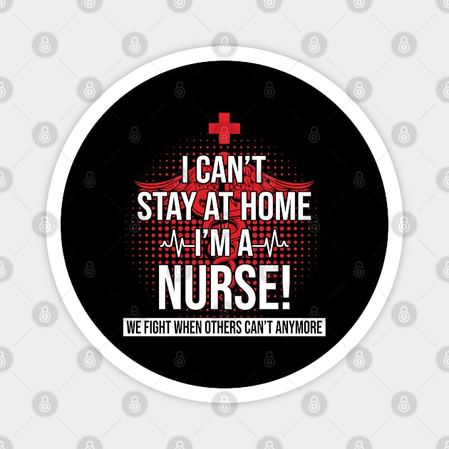 I Can't Stay At Home I'm A Nurse We Fight - Nurse Gifts Magnet by bunnierosoff21835